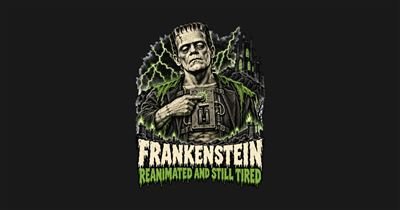 Frankenstein Reanimated And Still Tired tee design